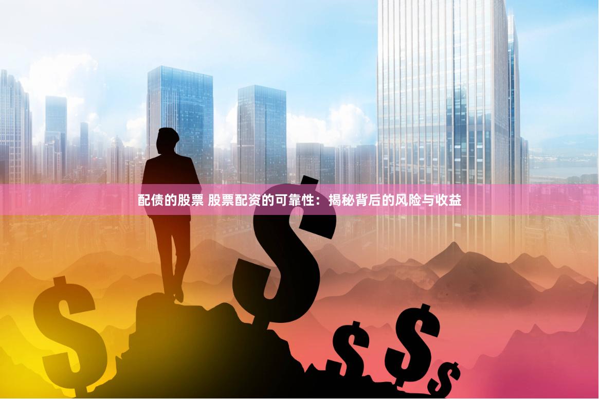 配债的股票 股票配资的可靠性：揭秘背后的风险与收益