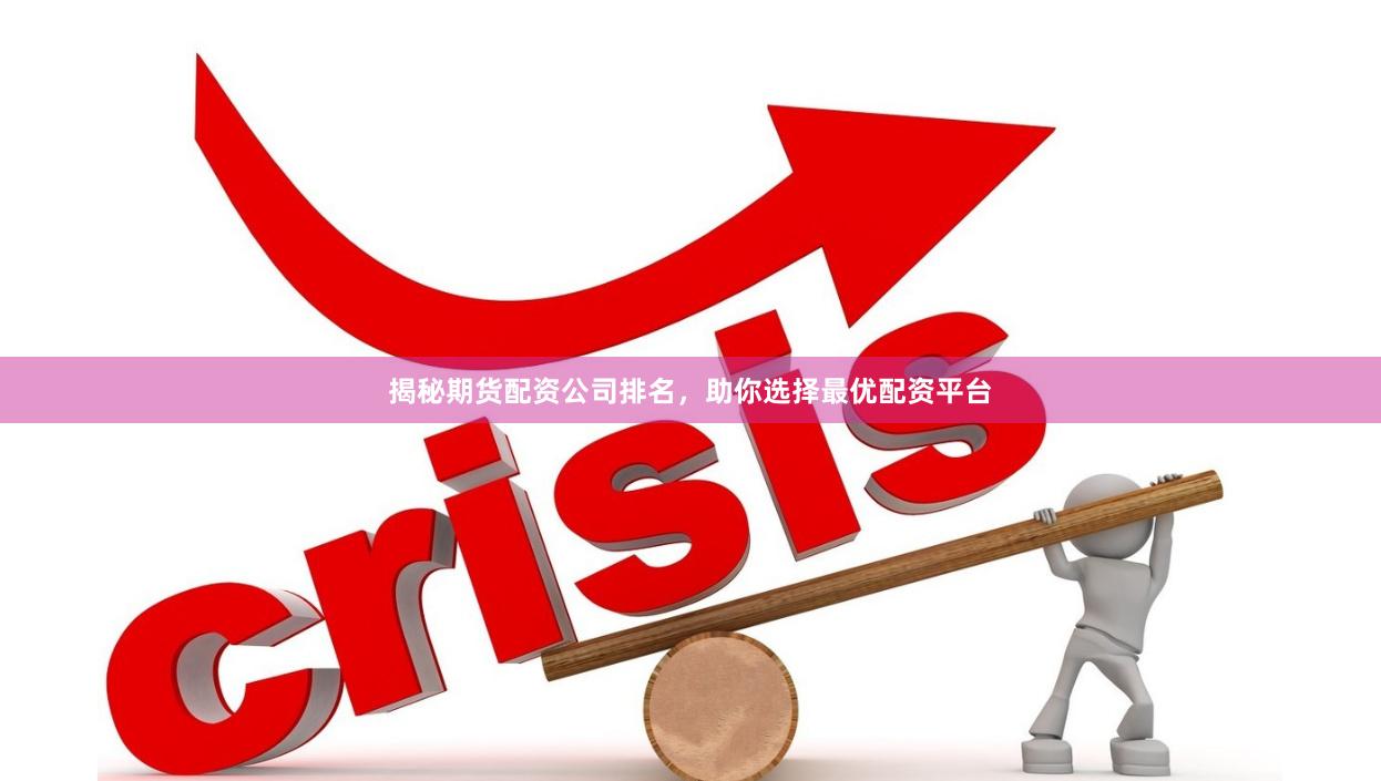 揭秘期货配资公司排名，助你选择最优配资平台
