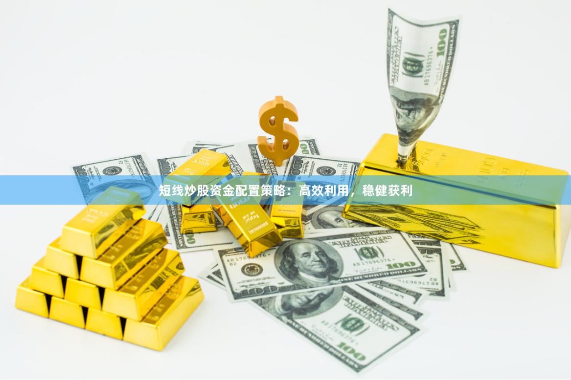 短线炒股资金配置策略：高效利用，稳健获利