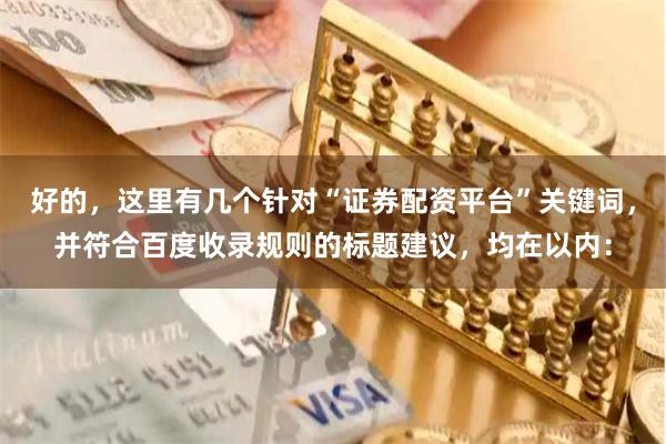 好的，这里有几个针对“证券配资平台”关键词，并符合百度收录规则的标题建议，均在以内：