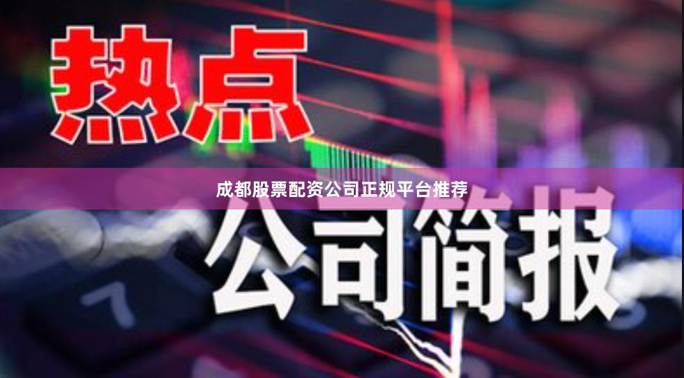 成都股票配资公司正规平台推荐