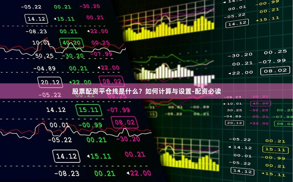 股票配资平仓线是什么？如何计算与设置-配资必读