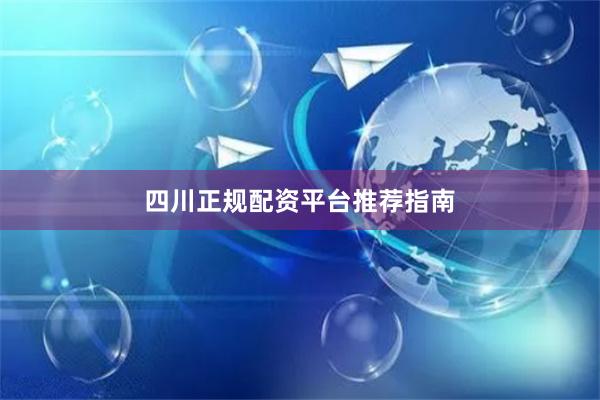 四川正规配资平台推荐指南
