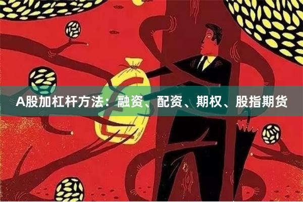 A股加杠杆方法：融资、配资、期权、股指期货