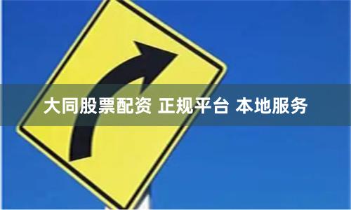 大同股票配资 正规平台 本地服务